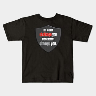 If It Doesn't Challenge You, Then It Doesn't Change You Kids T-Shirt